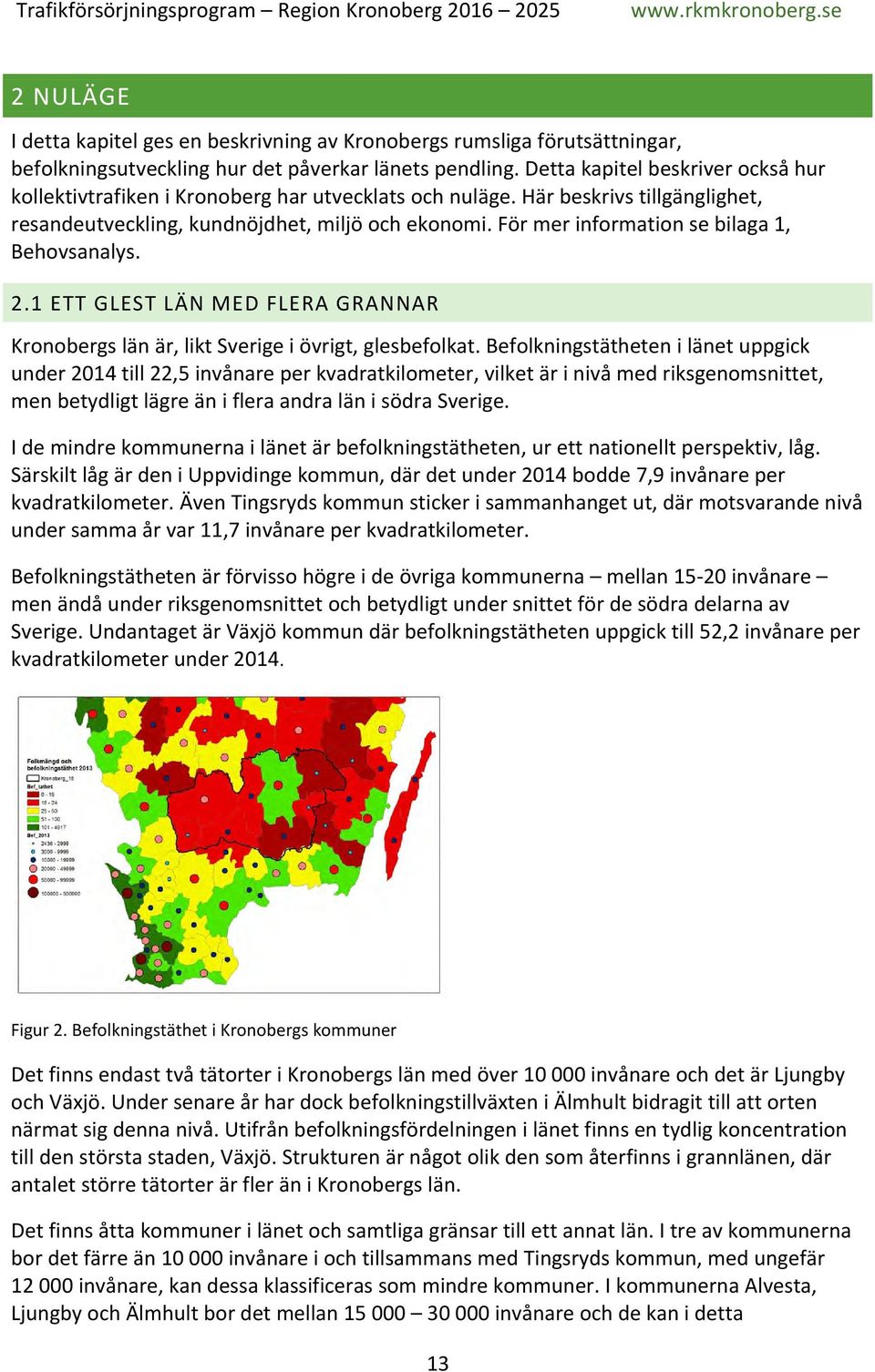 För mer information se bilaga 1, Behovsanalys. 2.1 ETT GLEST LÄN MED FLERA GRANNAR Kronobergs län är, likt Sverige i övrigt, glesbefolkat.