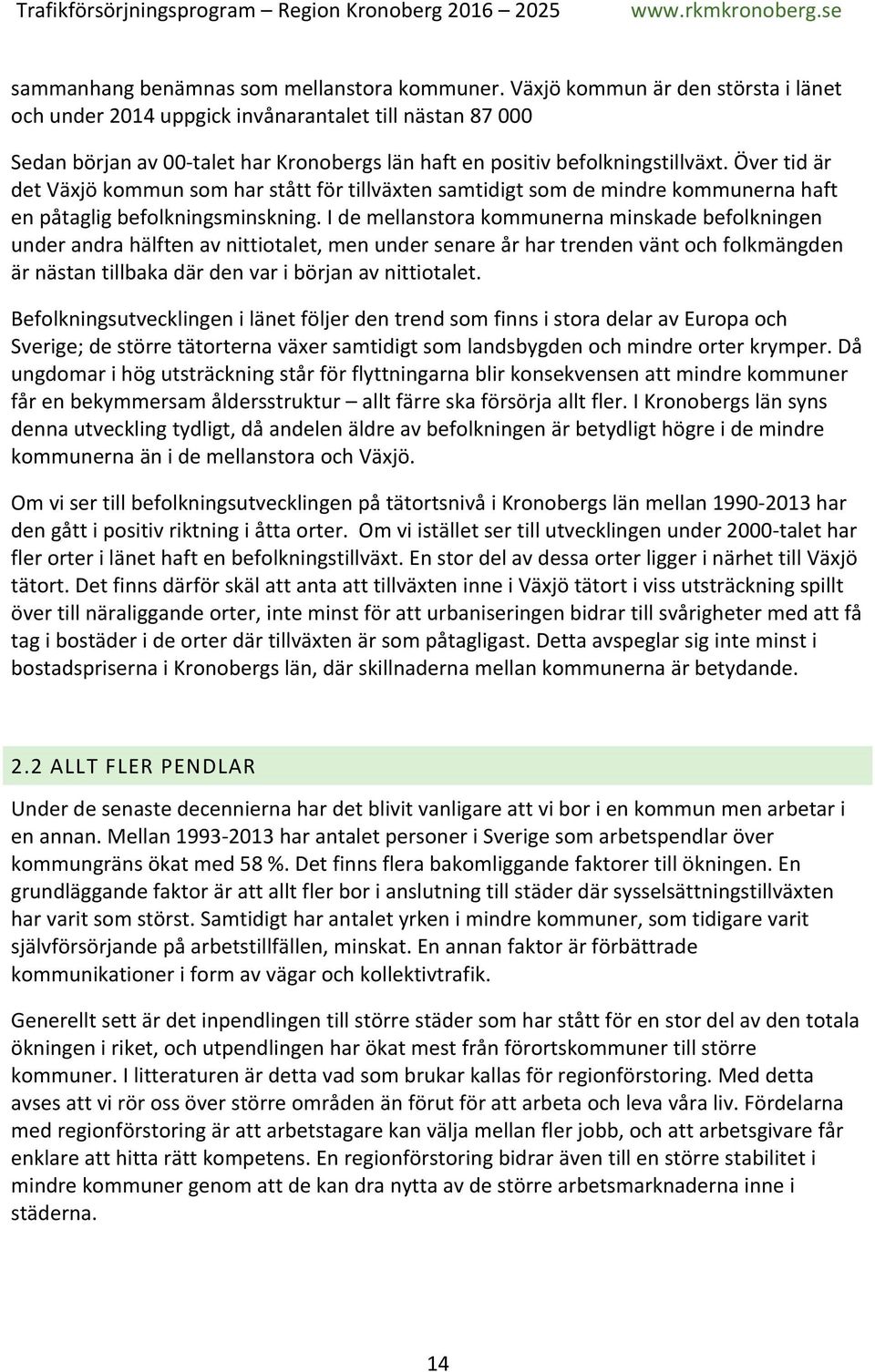 Över tid är det Växjö kommun som har stått för tillväxten samtidigt som de mindre kommunerna haft en påtaglig befolkningsminskning.