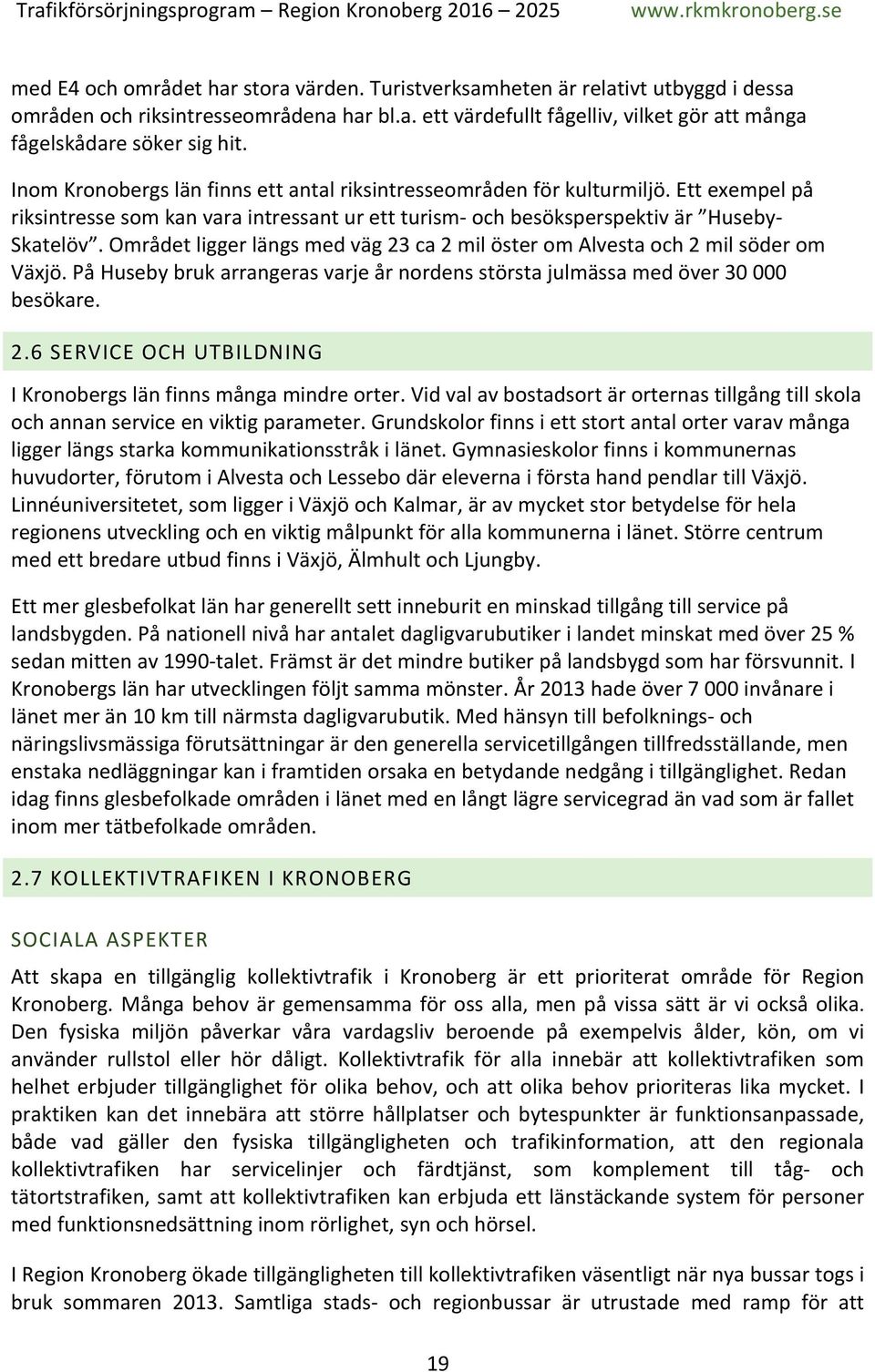 Området ligger längs med väg 23 ca 2 mil öster om Alvesta och 2 mil söder om Växjö. På Huseby bruk arrangeras varje år nordens största julmässa med över 30 000 besökare. 2.6 SERVICE OCH UTBILDNING I Kronobergs län finns många mindre orter.