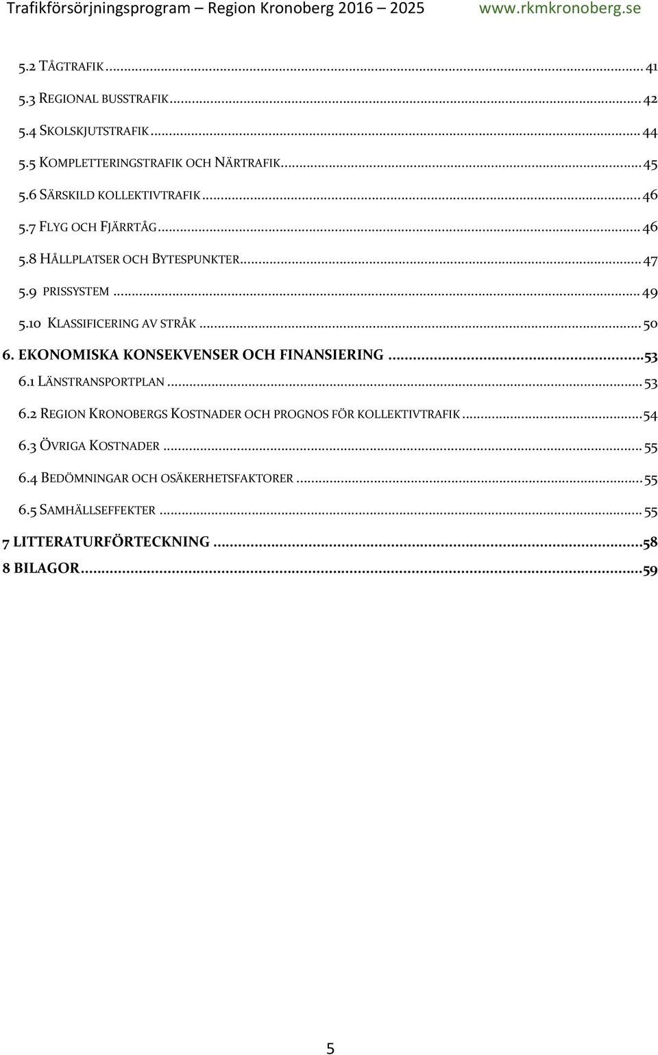 10 KLASSIFICERING AV STRÅK...50 6. EKONOMISKA KONSEKVENSER OCH FINANSIERING...53 6.