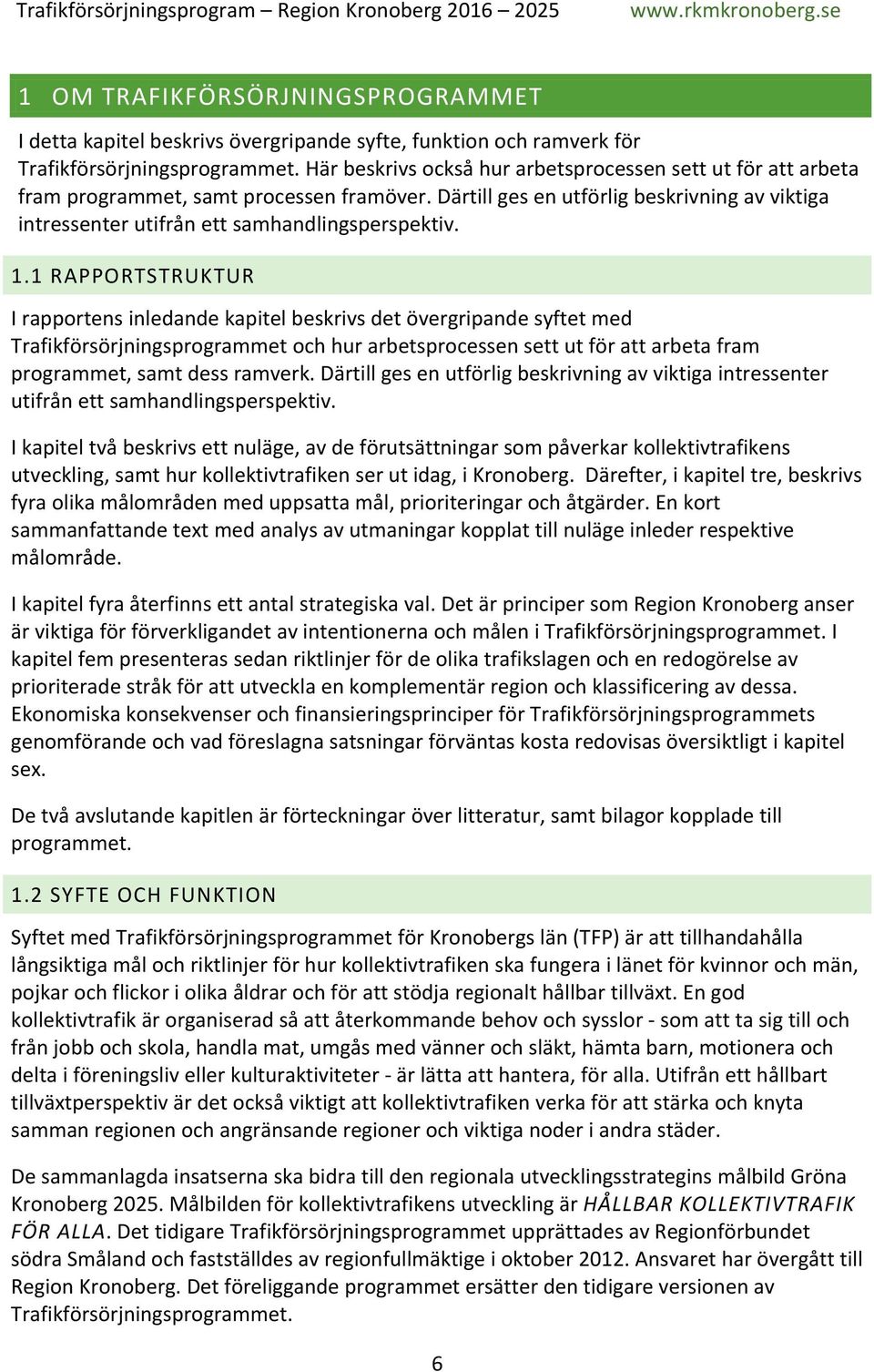 1.1 RAPPORTSTRUKTUR I rapportens inledande kapitel beskrivs det övergripande syftet med Trafikförsörjningsprogrammet och hur arbetsprocessen sett ut för att arbeta fram programmet, samt dess ramverk.