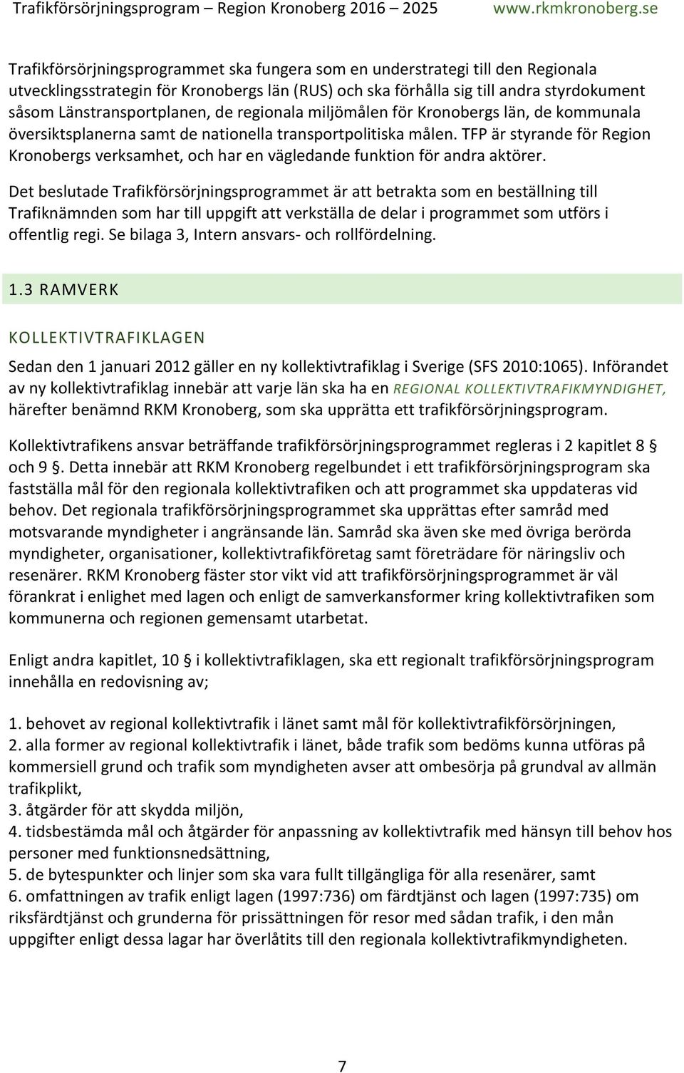 TFP är styrande för Region Kronobergs verksamhet, och har en vägledande funktion för andra aktörer.