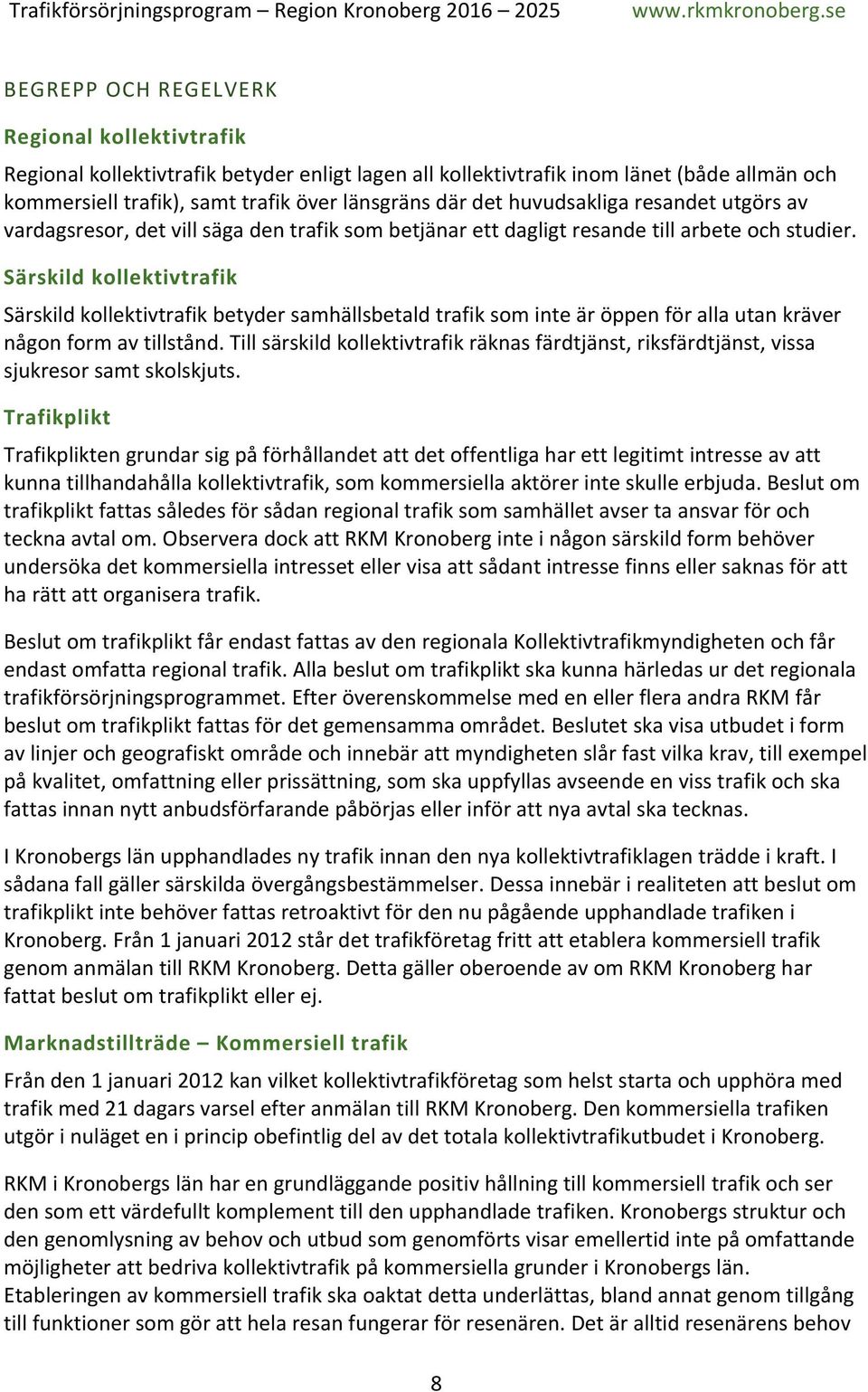 Särskild kollektivtrafik Särskild kollektivtrafik betyder samhällsbetald trafik som inte är öppen för alla utan kräver någon form av tillstånd.