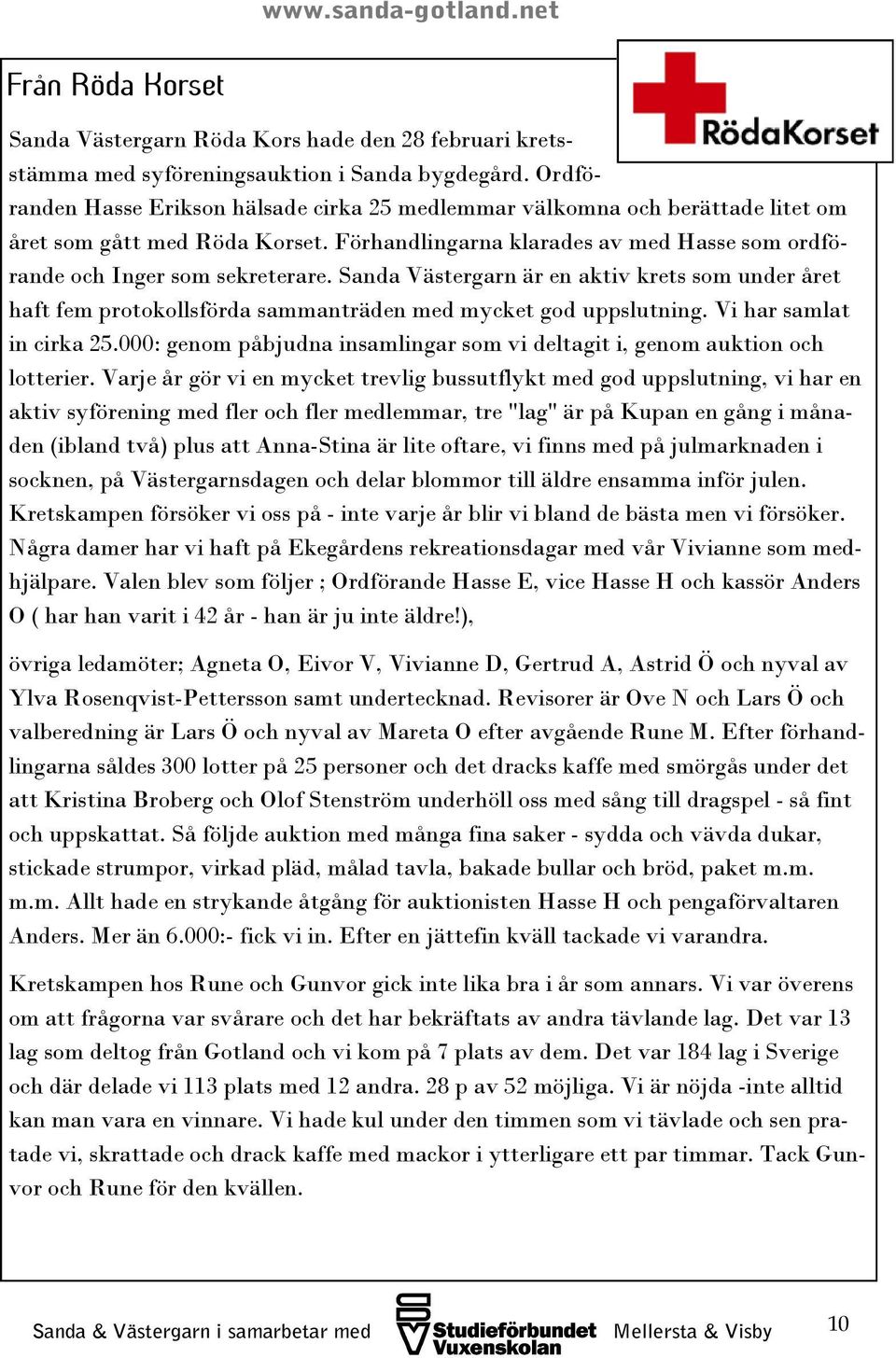 Sanda Västergarn är en aktiv krets som under året haft fem protokollsförda sammanträden med mycket god uppslutning. Vi har samlat in cirka 25.