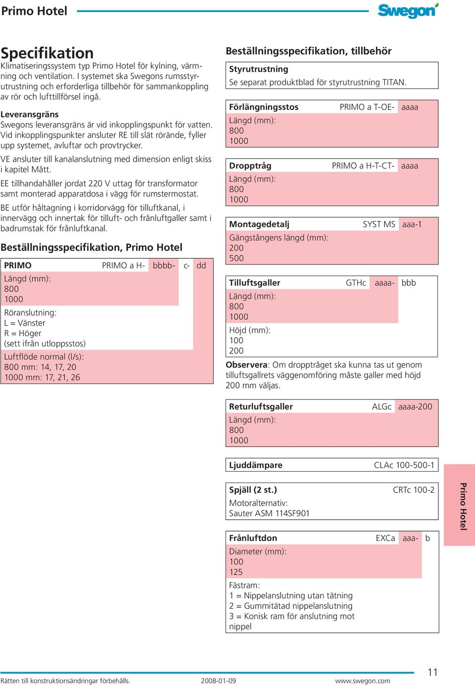 Vid inkopplingspunkter ansluter RE till slät rörände, fyller upp systemet, avluftar och provtrycker. VE ansluter till kanalanslutning med dimension enligt skiss i kapitel Mått.