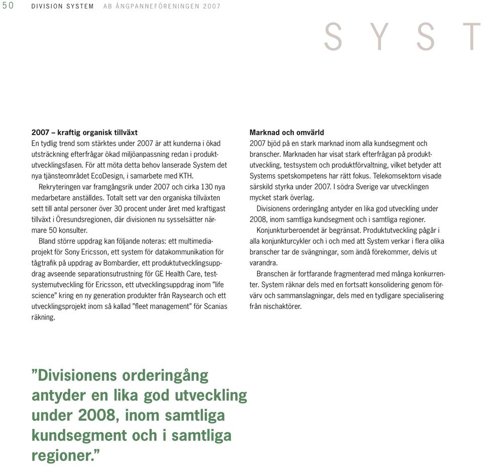 Rekryteringen var framgångsrik under 2007 och cirka 130 nya medarbetare anställdes.