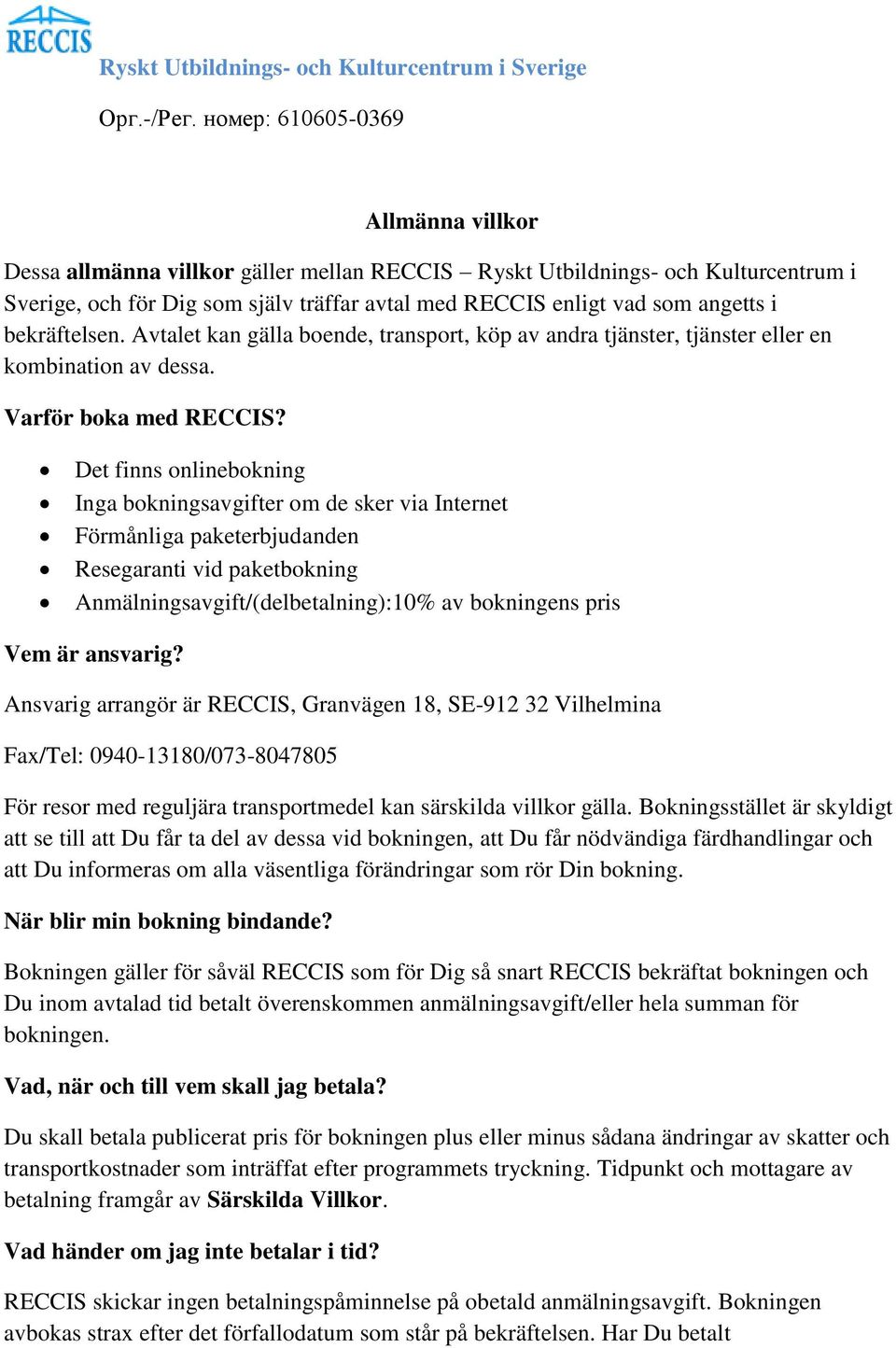 bekräftelsen. Avtalet kan gälla boende, transport, köp av andra tjänster, tjänster eller en kombination av dessa. Varför boka med RECCIS?