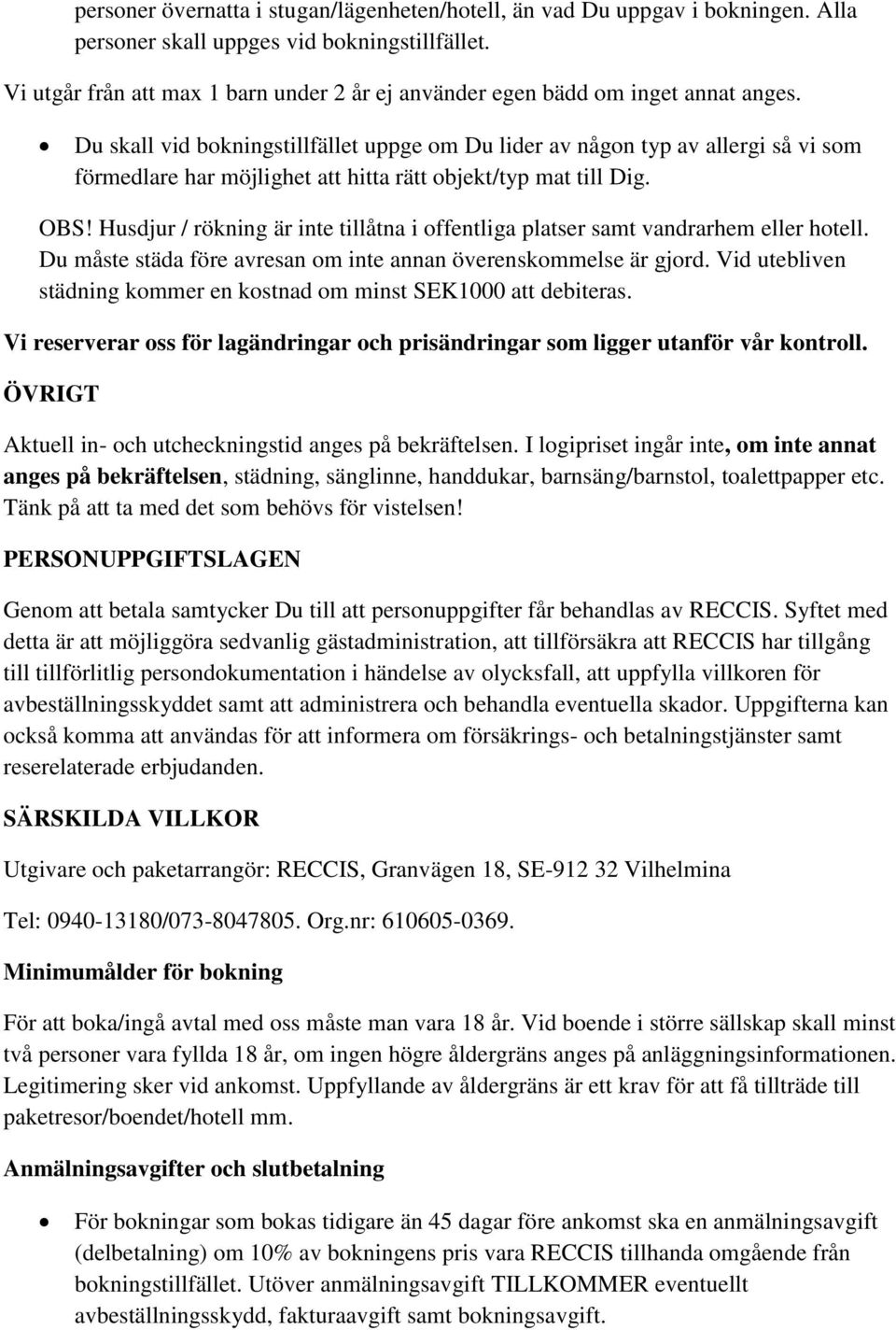 Du skall vid bokningstillfället uppge om Du lider av någon typ av allergi så vi som förmedlare har möjlighet att hitta rätt objekt/typ mat till Dig. OBS!