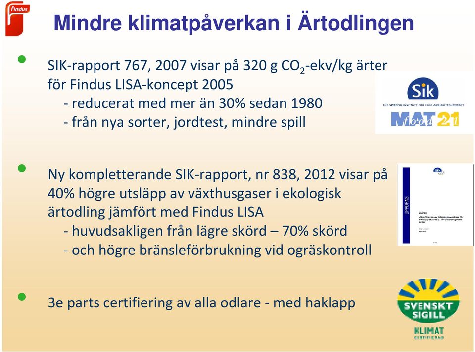 838, 2012 visar på 40% högre utsläpp av växthusgaser i ekologisk ärtodling jämfört med Findus LISA - huvudsakligen