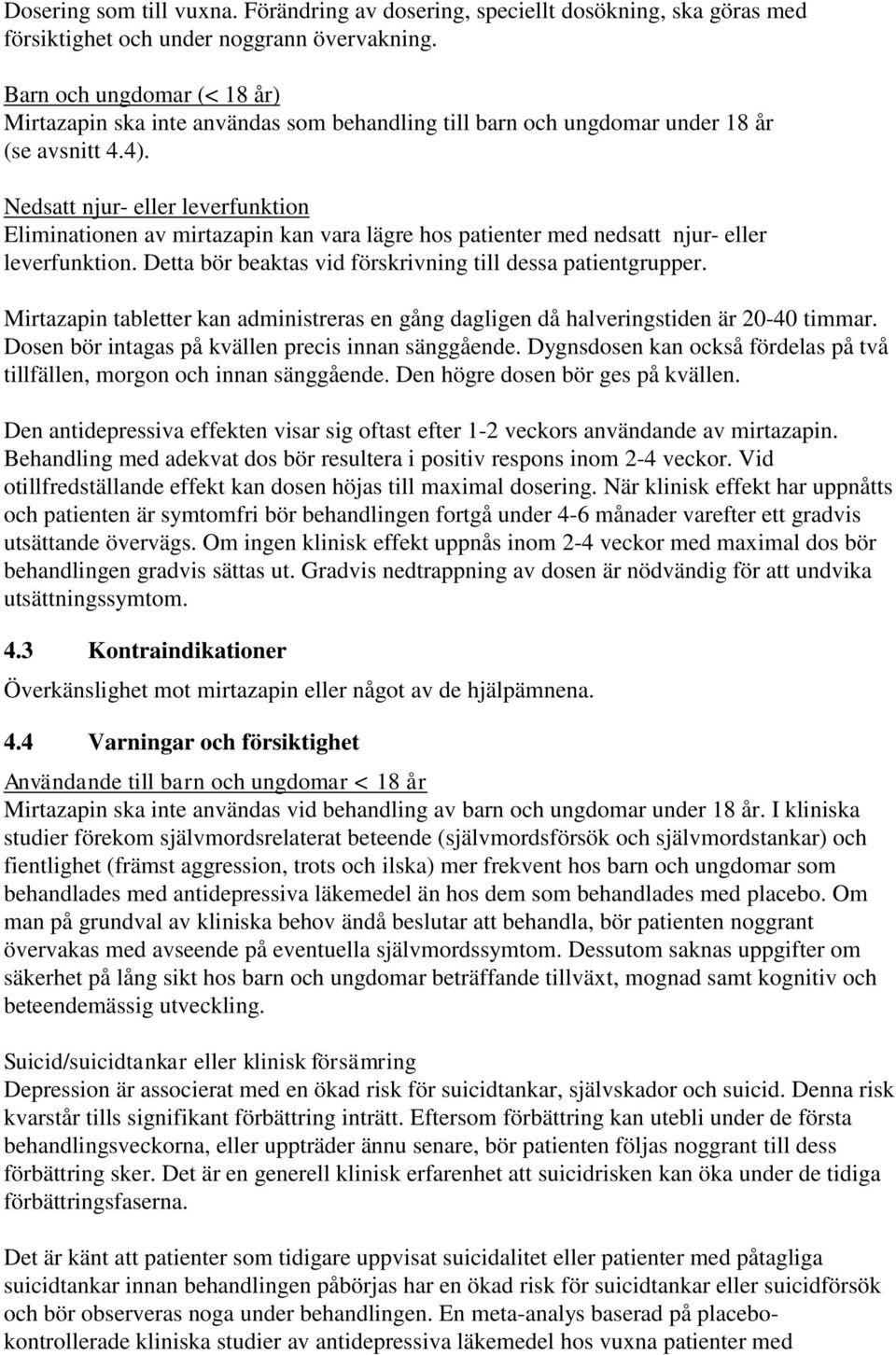 Nedsatt njur- eller leverfunktion Eliminationen av mirtazapin kan vara lägre hos patienter med nedsatt njur- eller leverfunktion. Detta bör beaktas vid förskrivning till dessa patientgrupper.