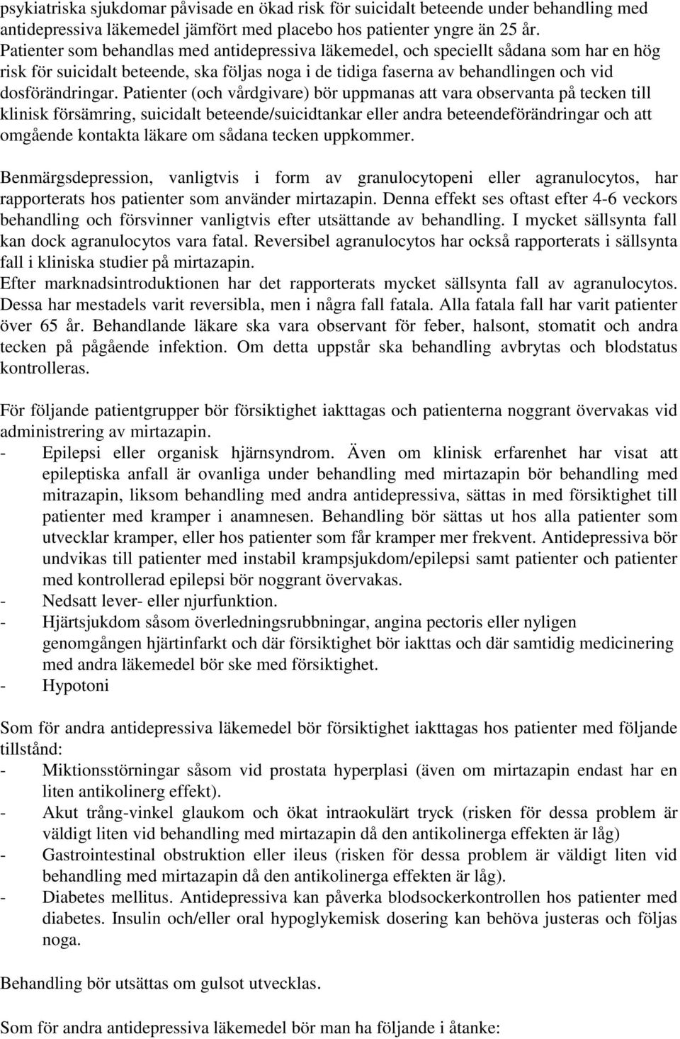 Patienter (och vårdgivare) bör uppmanas att vara observanta på tecken till klinisk försämring, suicidalt beteende/suicidtankar eller andra beteendeförändringar och att omgående kontakta läkare om