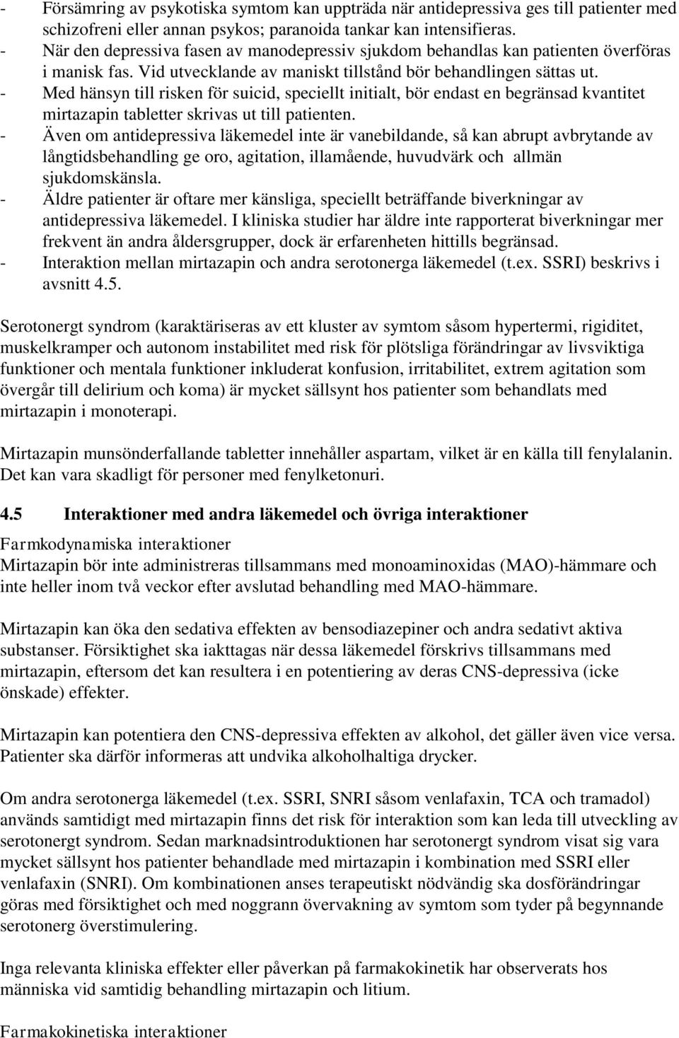 - Med hänsyn till risken för suicid, speciellt initialt, bör endast en begränsad kvantitet mirtazapin tabletter skrivas ut till patienten.