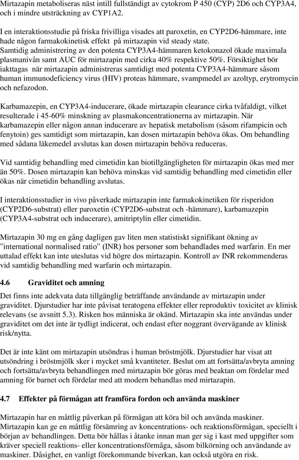 Samtidig administrering av den potenta CYP3A4-hämmaren ketokonazol ökade maximala plasmanivån samt AUC för mirtazapin med cirka 40% respektive 50%.