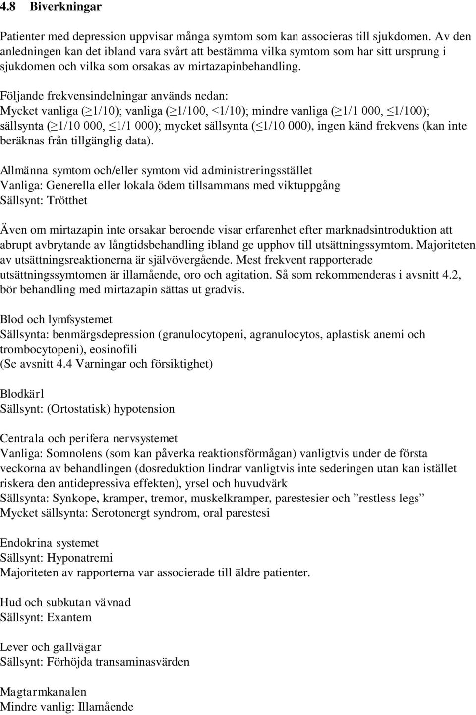 Följande frekvensindelningar används nedan: Mycket vanliga ( 1/10); vanliga ( 1/100, <1/10); mindre vanliga ( 1/1 000, 1/100); sällsynta ( 1/10 000, 1/1 000); mycket sällsynta ( 1/10 000), ingen känd