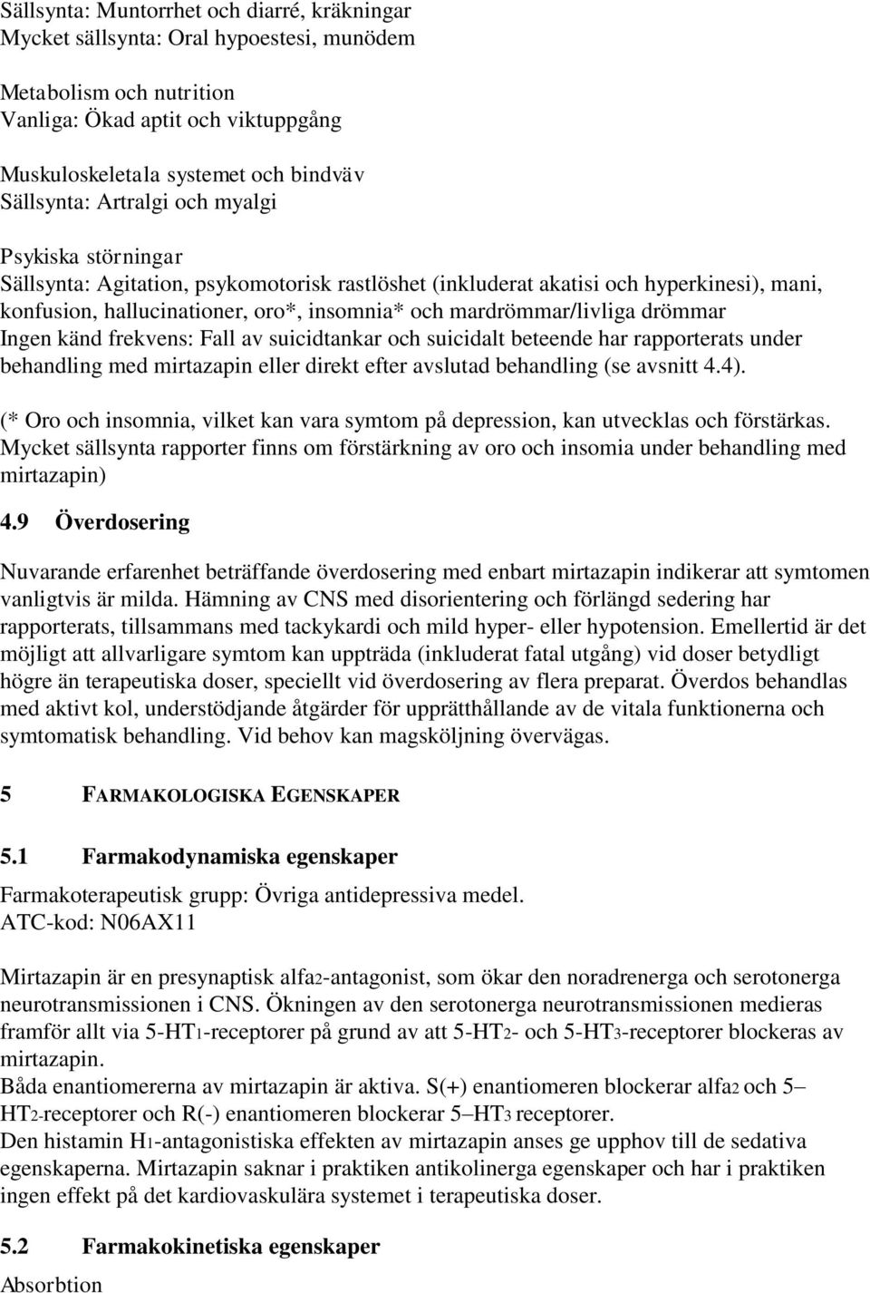 drömmar Ingen känd frekvens: Fall av suicidtankar och suicidalt beteende har rapporterats under behandling med mirtazapin eller direkt efter avslutad behandling (se avsnitt 4.4).