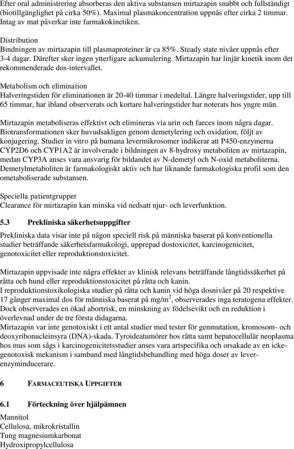 Därefter sker ingen ytterligare ackumulering. Mirtazapin har linjär kinetik inom det rekommenderade dos-intervallet.