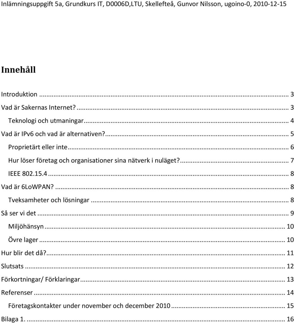 .. 8 Vad är 6LoWPAN?... 8 Tveksamheter och lösningar... 8 Så ser vi det... 9 Miljöhänsyn... 10 Övre lager... 10 Hur blir det då?