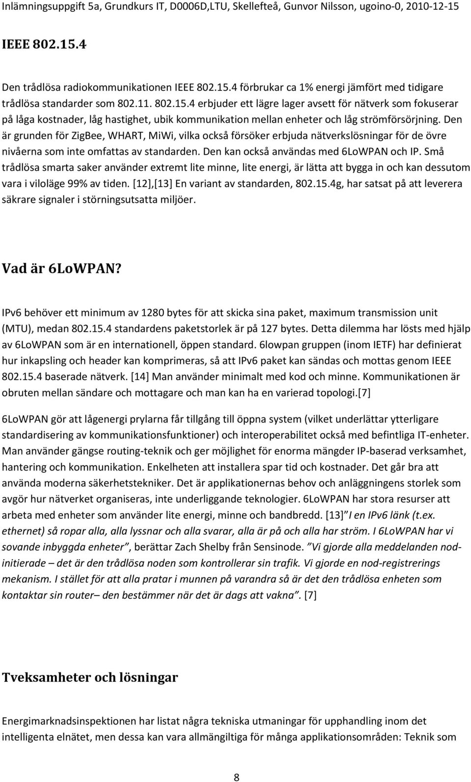 Små trådlösa smarta saker använder extremt lite minne, lite energi, är lätta att bygga in och kan dessutom vara i viloläge 99% av tiden. [12],[13] En variant av standarden, 802.15.