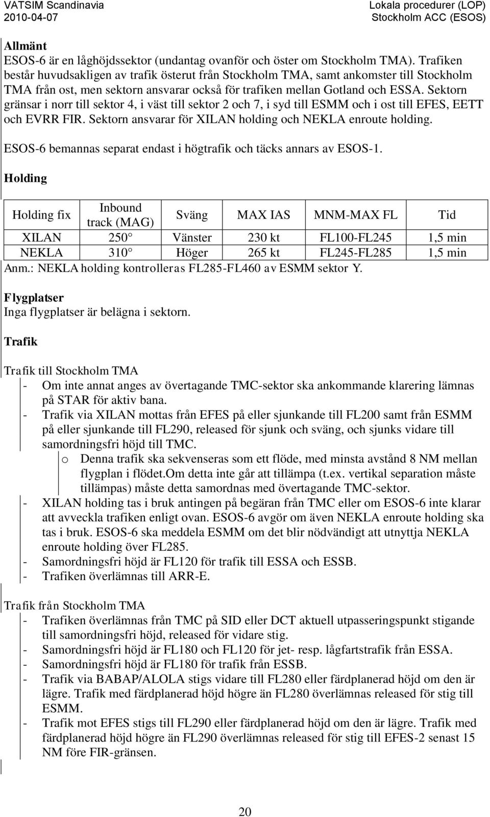 Sektorn gränsar i norr till sektor 4, i väst till sektor 2 och 7, i syd till ESMM och i ost till EFES, EETT och EVRR FIR. Sektorn ansvarar för XILAN holding och NEKLA enroute holding.