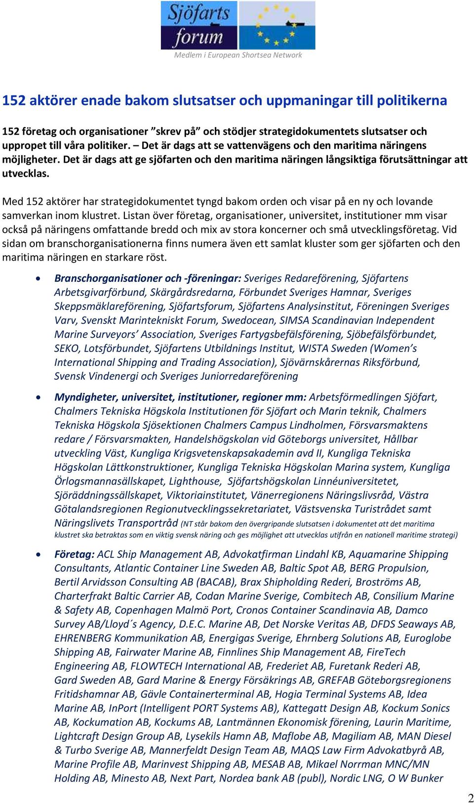 Med 152 aktörer har strategidokumentet tyngd bakom orden och visar på en ny och lovande samverkan inom klustret.