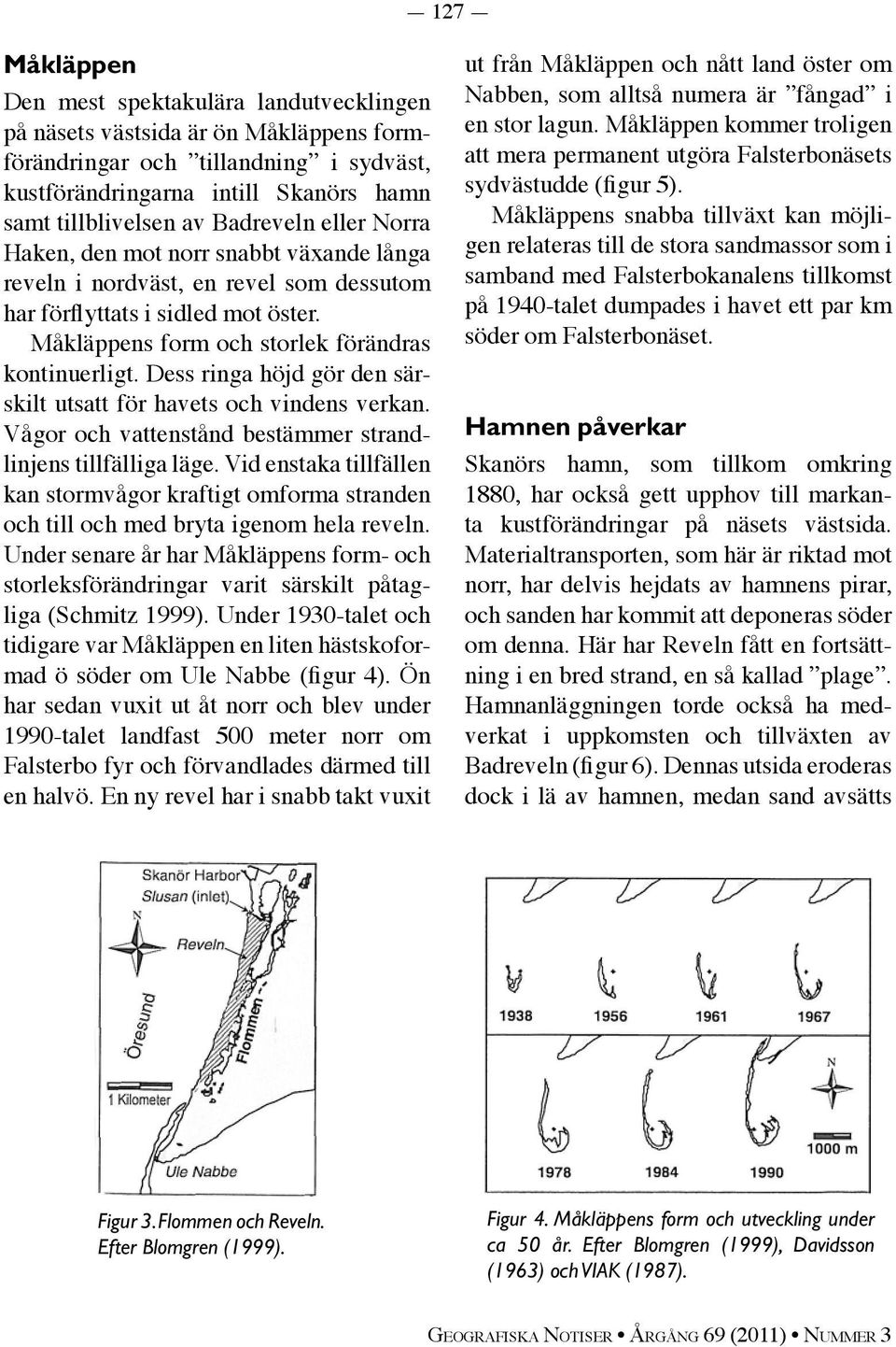 Dess ringa höjd gör den särskilt utsatt för havets och vindens verkan. Vågor och vattenstånd bestämmer strandlinjens tillfälliga läge.