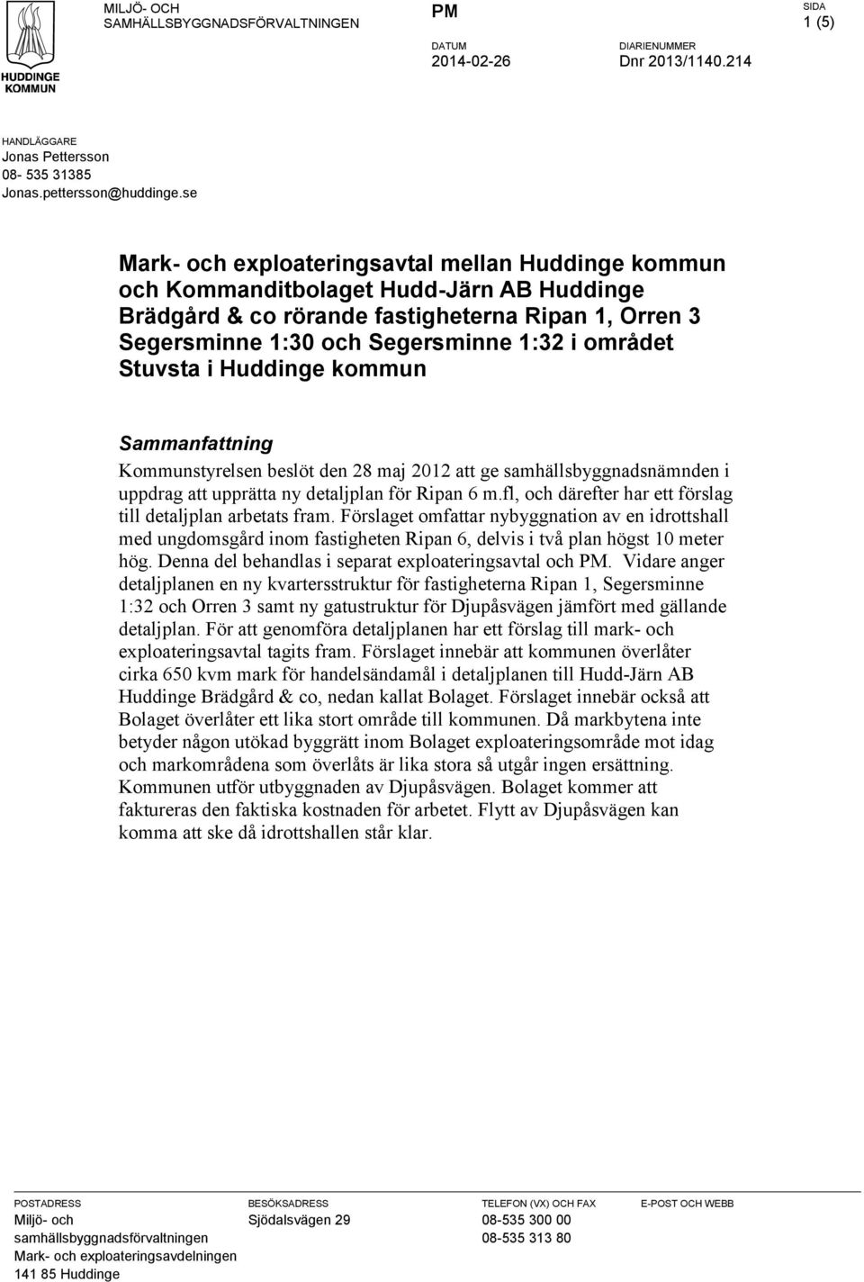 Stuvsta i Huddinge kommun Sammanfattning Kommunstyrelsen beslöt den 28 maj 2012 att ge samhällsbyggnadsnämnden i uppdrag att upprätta ny detaljplan för Ripan 6 m.