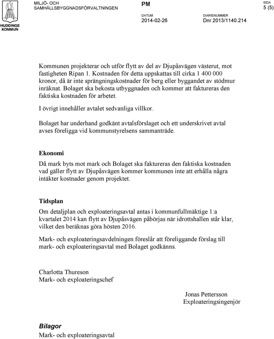 Bolaget ska bekosta utbyggnaden och kommer att faktureras den faktiska kostnaden för arbetet. I övrigt innehåller avtalet sedvanliga villkor.