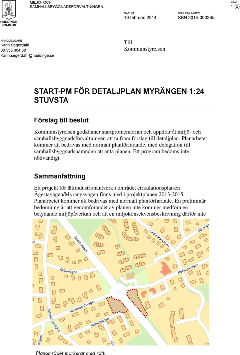 fram förslag till detaljplan. Planarbetet kommer att bedrivas med normalt planförfarande, med delegation till samhällsbyggnadsnämnden att anta planen. Ett program bedöms inte nödvändigt.