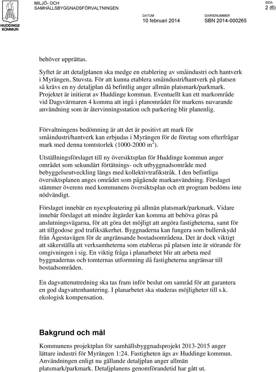 För att kunna etablera småindustri/hantverk på platsen så krävs en ny detaljplan då befintlig anger allmän platsmark/parkmark. Projektet är initierat av Huddinge kommun.