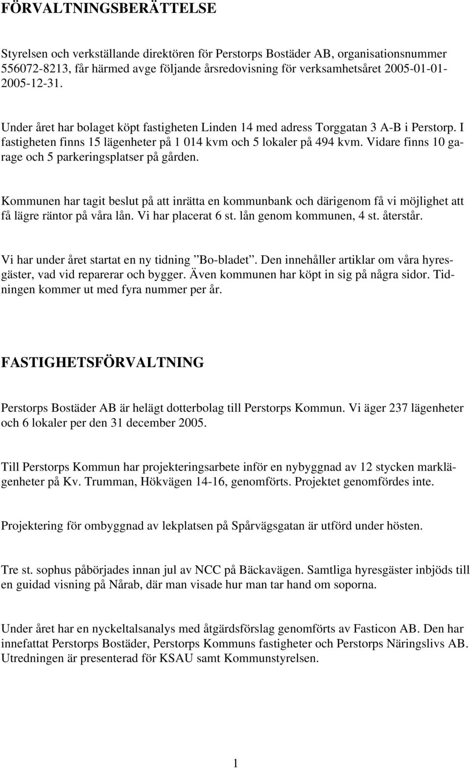 Vidare finns 10 garage och 5 parkeringsplatser på gården. Kommunen har tagit beslut på att inrätta en kommunbank och därigenom få vi möjlighet att få lägre räntor på våra lån. Vi har placerat 6 st.