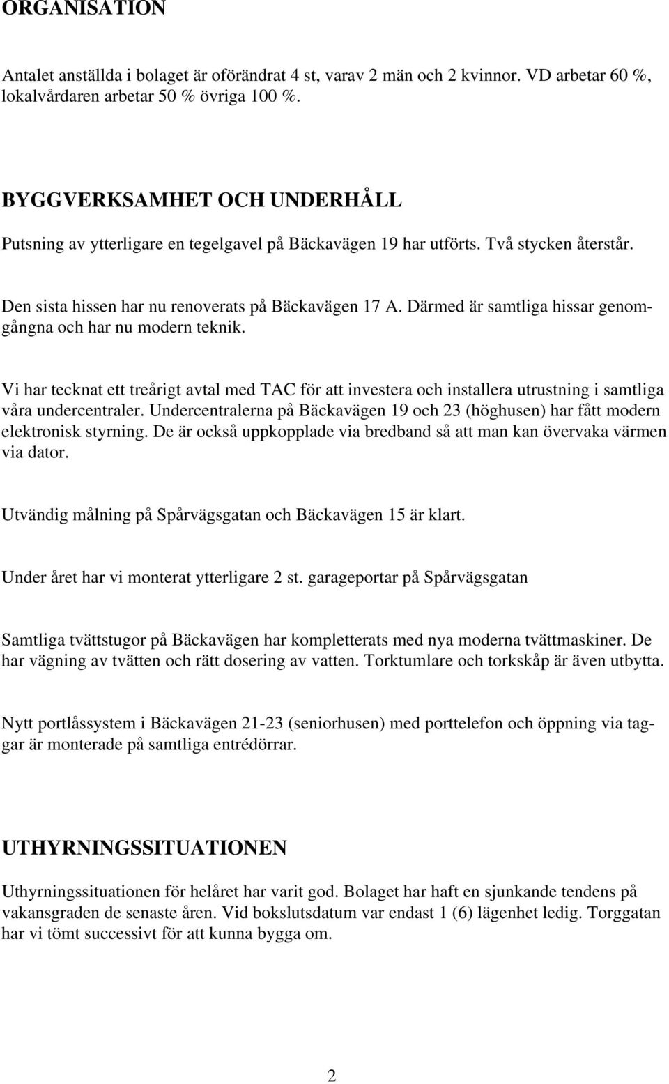 Därmed är samtliga hissar genomgångna och har nu modern teknik. Vi har tecknat ett treårigt avtal med TAC för att investera och installera utrustning i samtliga våra undercentraler.