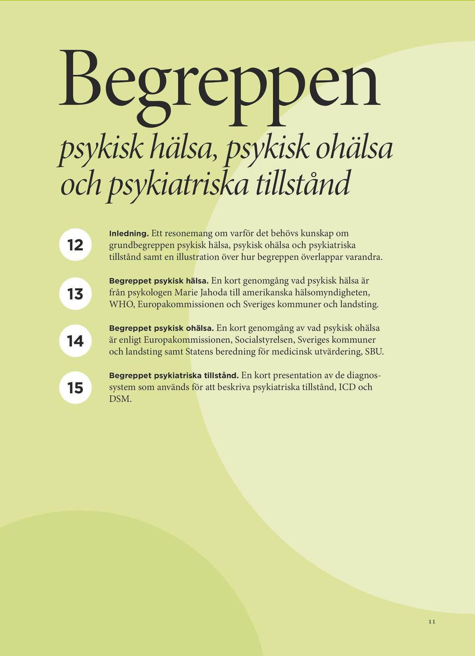 Begreppet psykisk hälsa. En kort genomgång vad psykisk hälsa är från psykologen Marie Jahoda till amerikanska hälsomyndigheten, WHO, Europakommissionen och Sveriges kommuner och landsting.