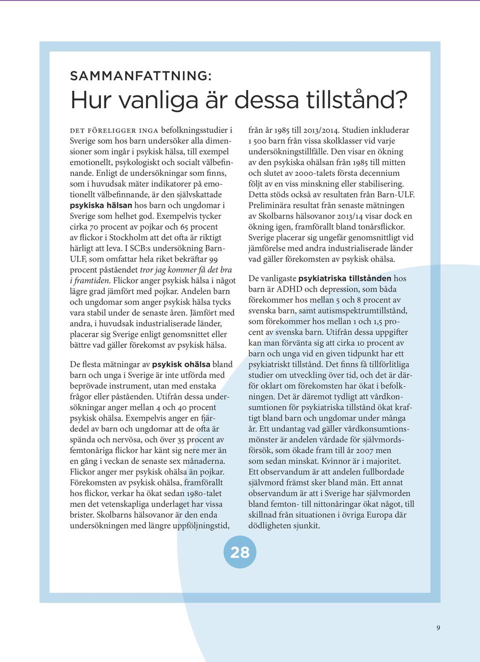 Enligt de undersökningar som finns, som i huvudsak mäter indikatorer på emotionellt välbefinnande, är den självskattade psykiska hälsan hos barn och ungdomar i Sverige som helhet god.