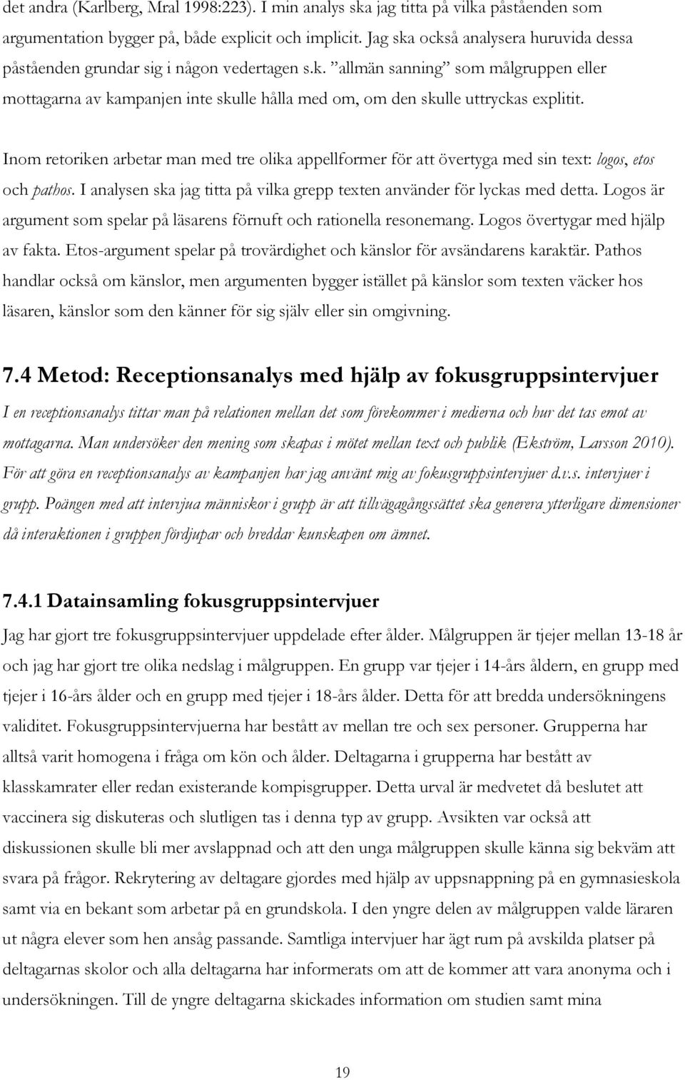 Inom retoriken arbetar man med tre olika appellformer för att övertyga med sin text: logos, etos och pathos. I analysen ska jag titta på vilka grepp texten använder för lyckas med detta.