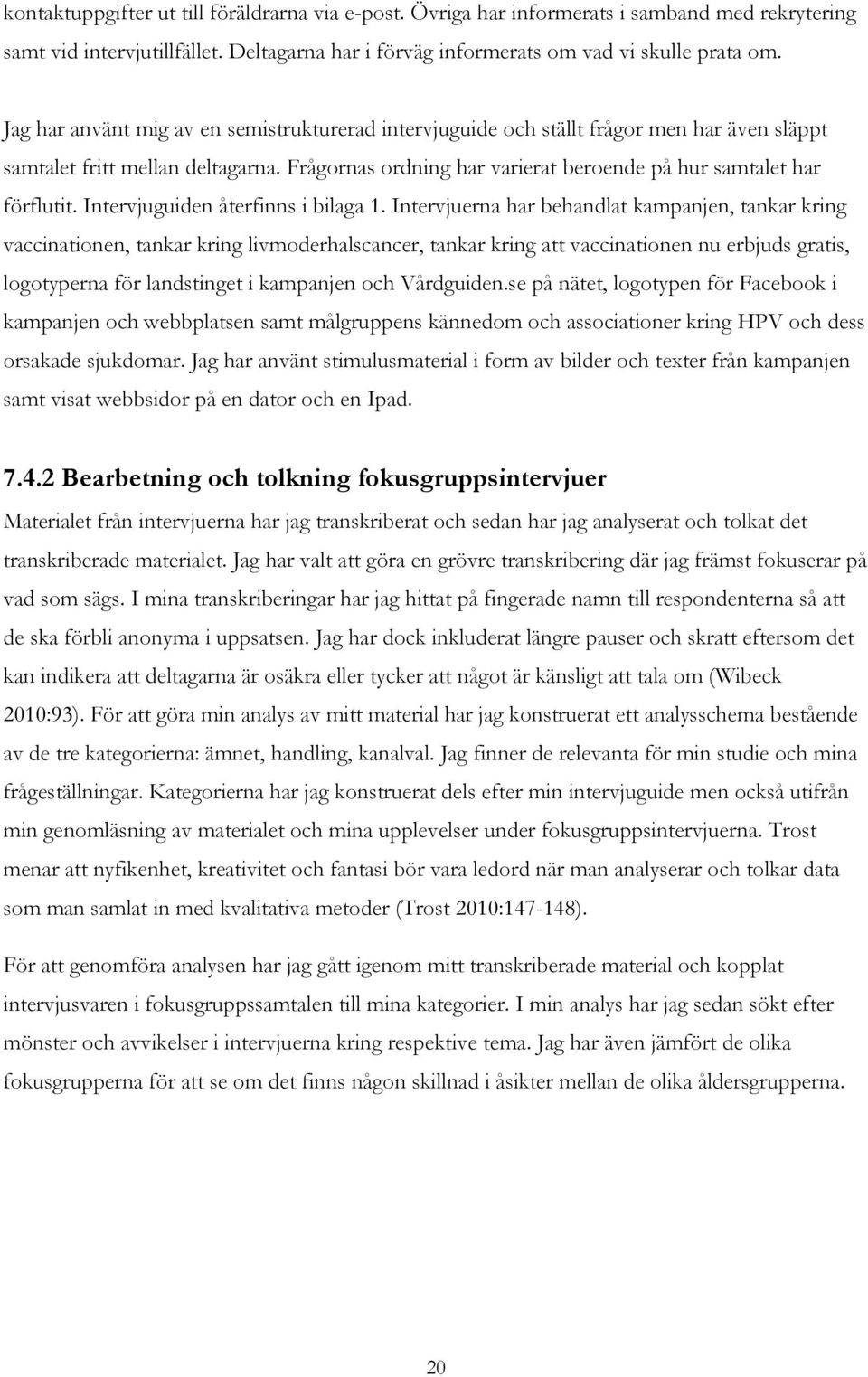 Intervjuguiden återfinns i bilaga 1.