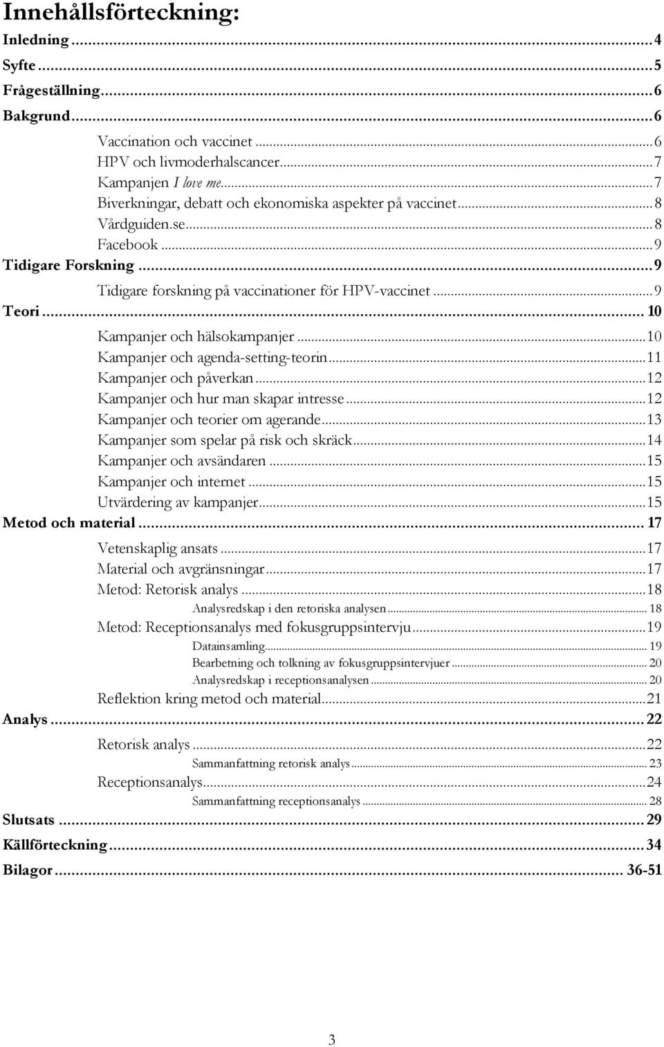 .. 10 Kampanjer och hälsokampanjer... 10 Kampanjer och agenda-setting-teorin... 11 Kampanjer och påverkan... 12 Kampanjer och hur man skapar intresse... 12 Kampanjer och teorier om agerande.