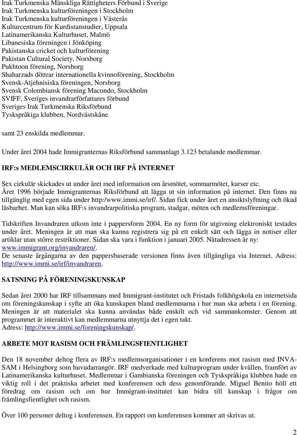 internationella kvinnoförening, Stockholm Svensk-Atjehnisiska föreningen, Norsborg Svensk Colombiansk förening Macondo, Stockholm SVIFF, Sveriges invandrarförfattares förbund Sveriges Irak Turkmenska