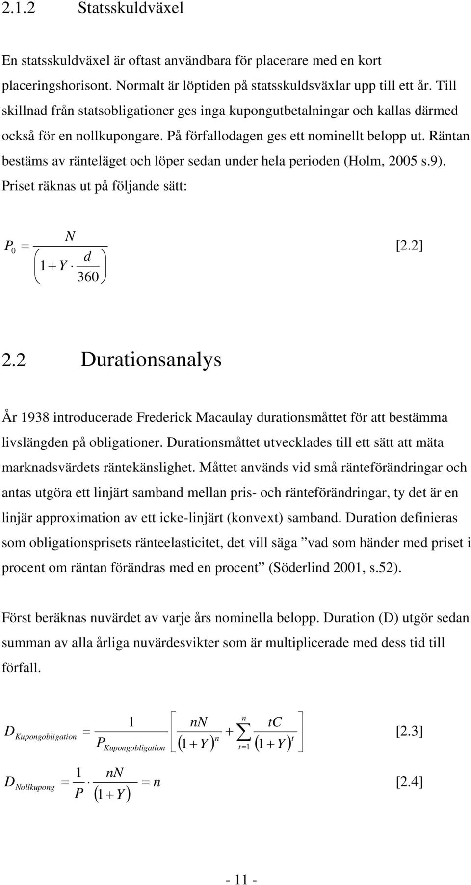 Räntan bestäms av ränteläget och löper sedan under hela perioden (Holm, 2005 s.9). Priset räknas ut på följande sätt: N P 0 = [2.2] d 1+ Y 360 2.