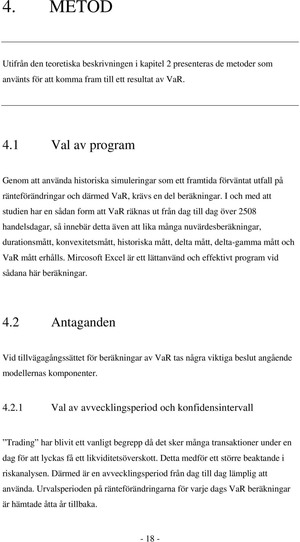 I och med att studien har en sådan form att VaR räknas ut från dag till dag över 2508 handelsdagar, så innebär detta även att lika många nuvärdesberäkningar, durationsmått, konvexitetsmått,