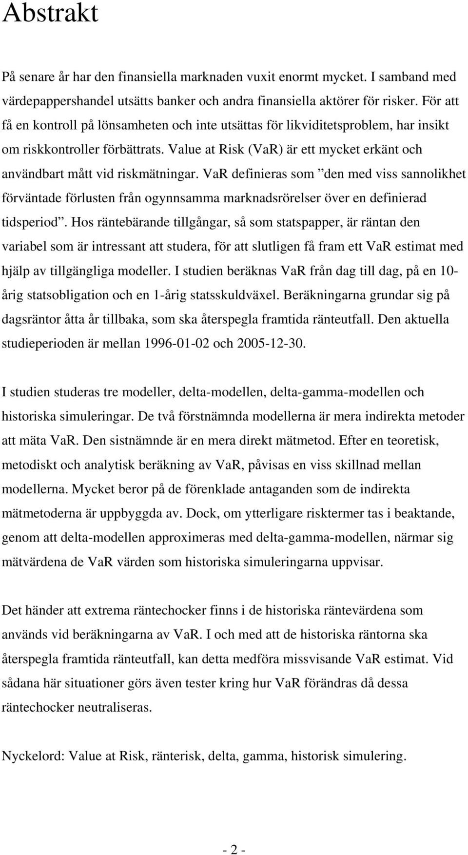 Value at Risk (VaR) är ett mycket erkänt och användbart mått vid riskmätningar.