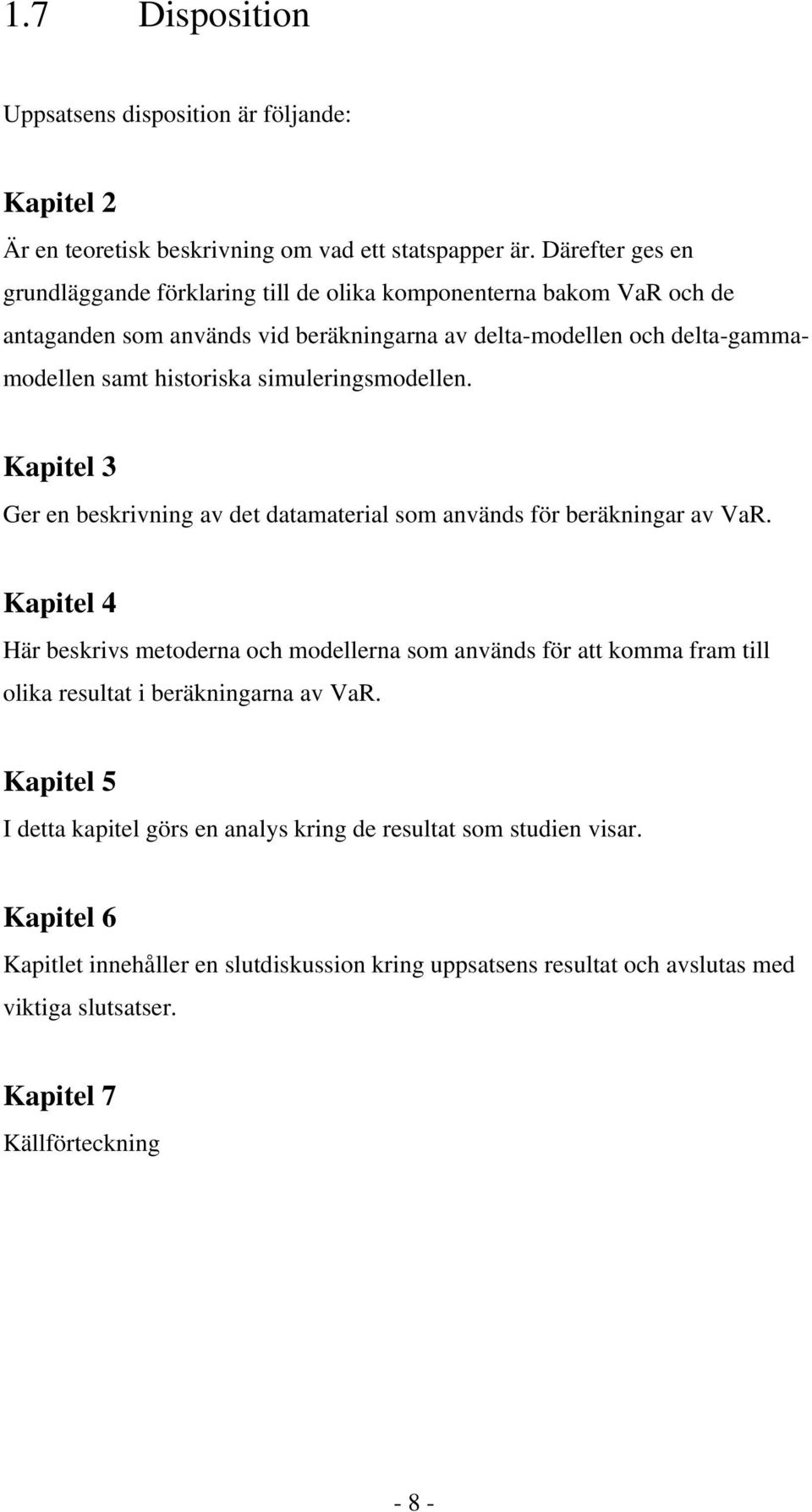 simuleringsmodellen. Kapitel 3 Ger en beskrivning av det datamaterial som används för beräkningar av VaR.