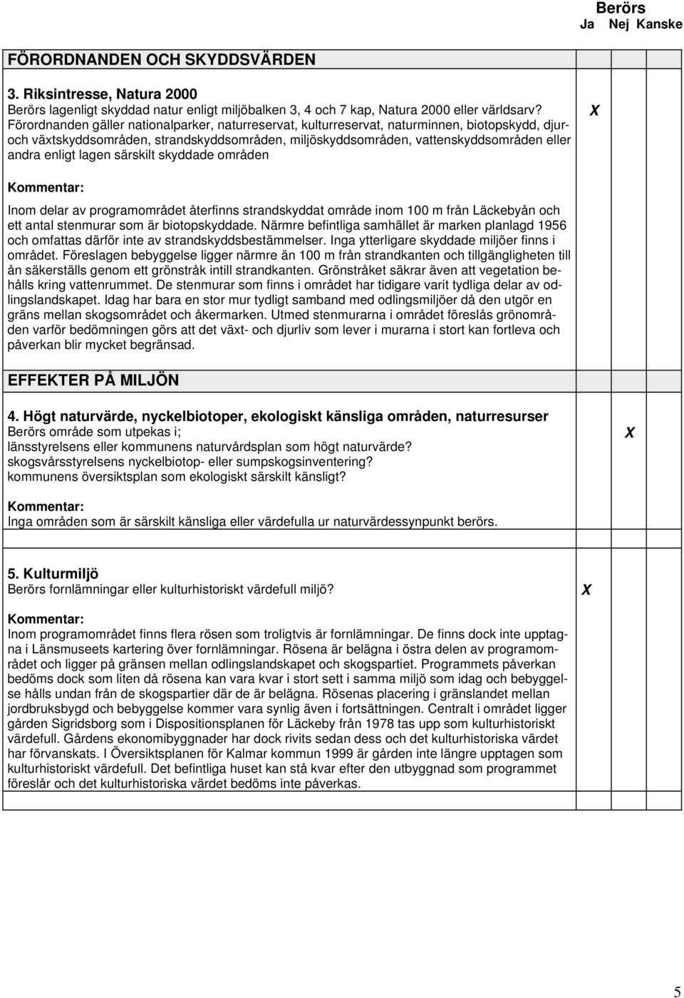 lagen särskilt skyddade områden Inom delar av programområdet återfinns strandskyddat område inom 100 m från Läckebyån och ett antal stenmurar som är biotopskyddade.