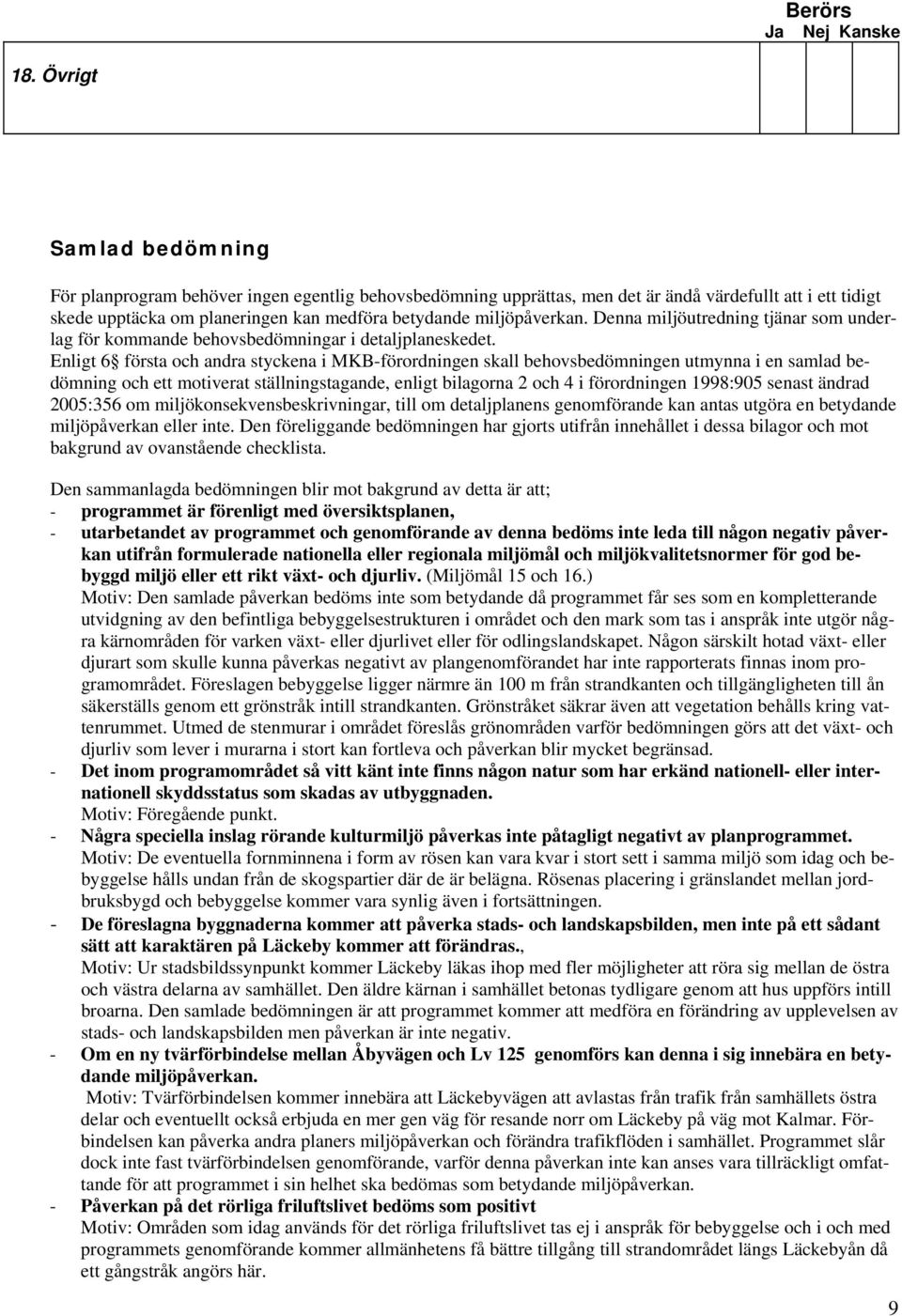 Enligt 6 första och andra styckena i MKB-förordningen skall behovsbedömningen utmynna i en samlad bedömning och ett motiverat ställningstagande, enligt bilagorna 2 och 4 i förordningen 1998:905