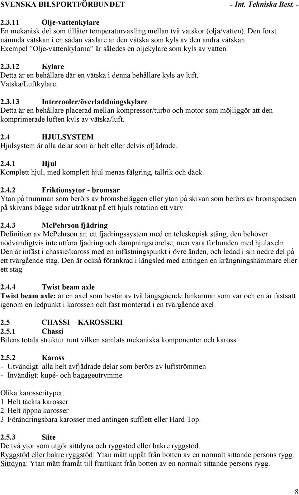 12 Kylare Detta är en behållare där en vätska i denna behållare kyls av luft. Vätska/Luftkylare. 2.3.