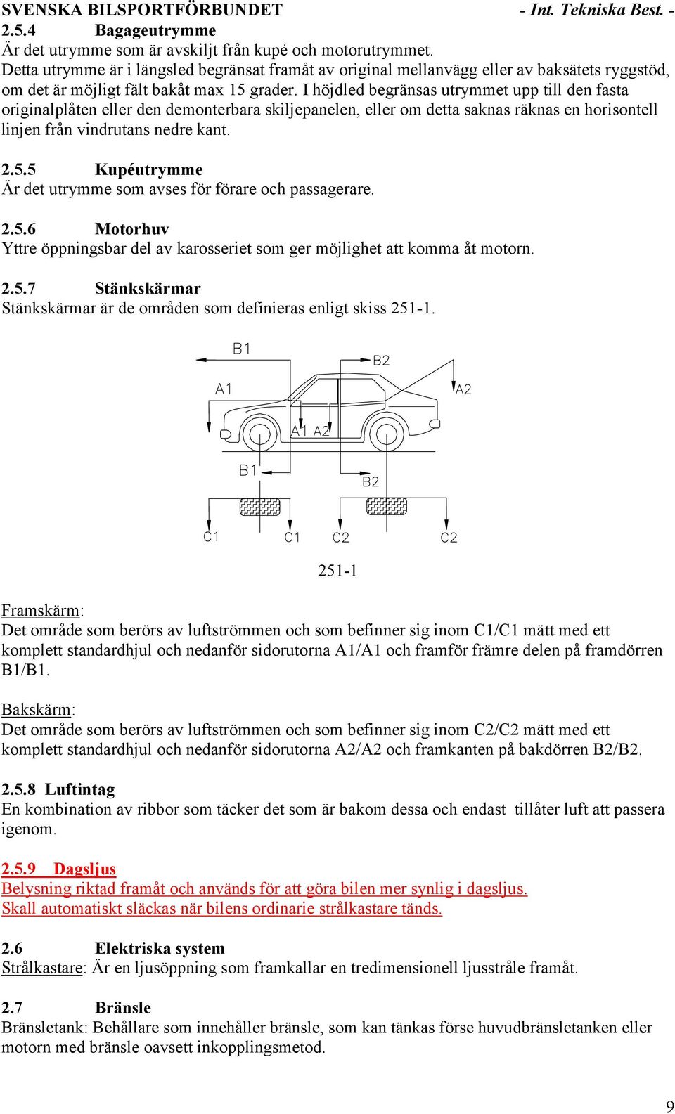 I höjdled begränsas utrymmet upp till den fasta originalplåten eller den demonterbara skiljepanelen, eller om detta saknas räknas en horisontell linjen från vindrutans nedre kant. 2.5.