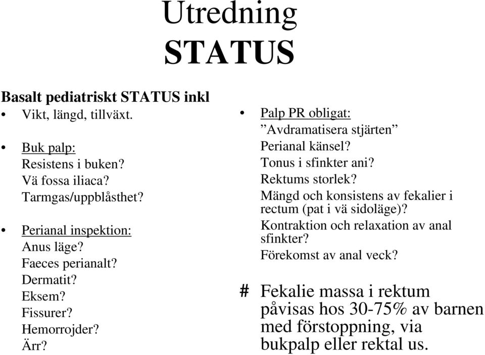 Palp PR obligat: Avdramatisera stjärten Perianal känsel? Tonus i sfinkter ani? Rektums storlek?