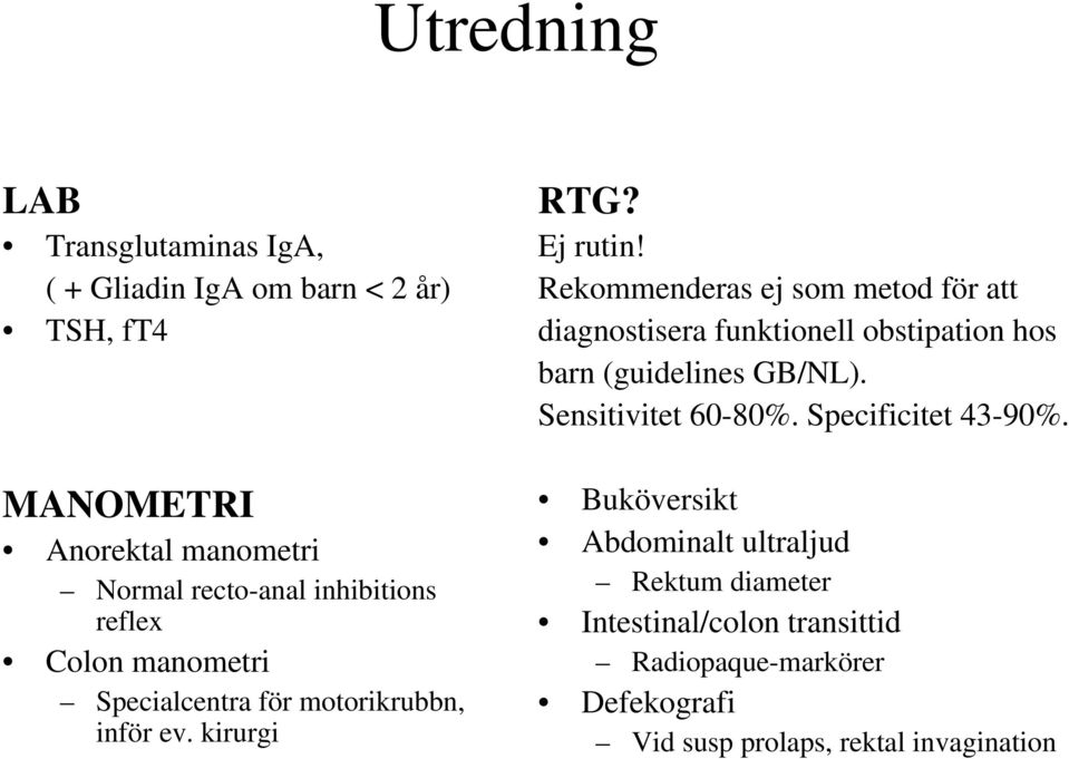 Rekommenderas ej som metod för att diagnostisera funktionell obstipation hos barn (guidelines GB/NL). Sensitivitet 60-80%.