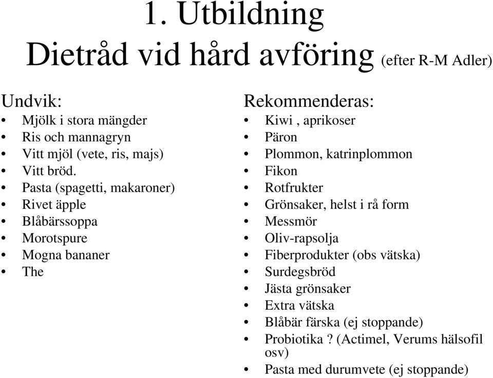 Pasta (spagetti, makaroner) Rivet äpple Blåbärssoppa Morotspure Mogna bananer The Rekommenderas: Kiwi, aprikoser Päron Plommon,