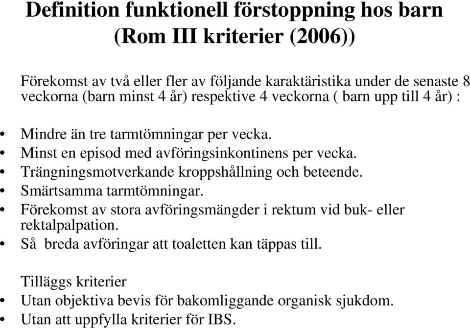 Trängningsmotverkande kroppshållning och beteende. Smärtsamma tarmtömningar. Förekomst av stora avföringsmängder i rektum vid buk- eller rektalpalpation.