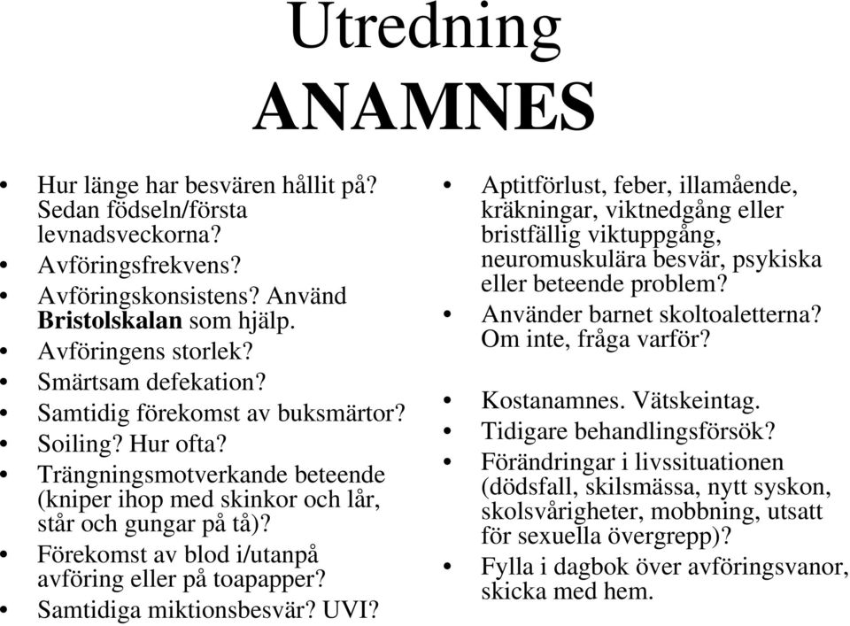 Förekomst av blod i/utanpå avföring eller på toapapper? Samtidiga miktionsbesvär? UVI?